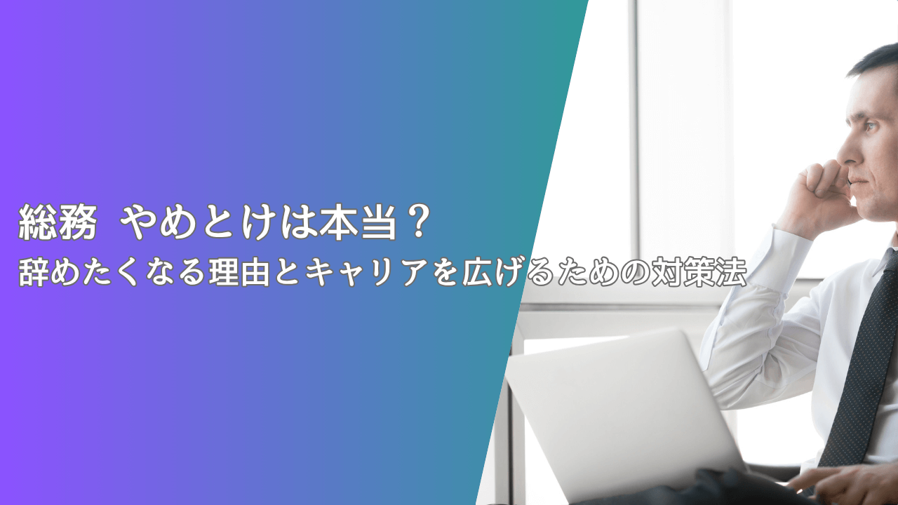 総務 やめとけは本当？辞めたくなる理由とキャリアを広げるための対策法
